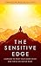 The Sensitive Edge: Learning To Trust Your Inner Voice and Thrive No Matter What