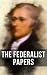 The Federalist Papers: Enriched edition. Including Declaration of Independence & United States Constitution