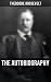 Theodore Roosevelt: The Autobiography: Enriched edition. Boyhood and Youth, Education, Political Ideals, Political Career, Military Career…