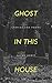 Ghost in This House by Shane Scott