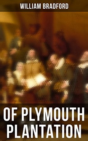 Of Plymouth Plantation: Enriched edition. The Hard Journey of Mayflower Settlers: From the Establishment of the Colony Down to the Year 1647