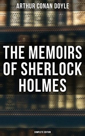 The Memoirs of Sherlock Holmes (Complete Edition): Enriched edition. Silver Blaze, The Yellow Face, The Stockbroker's Clerk, The Gloria Scott, The Musgrave Ritual…