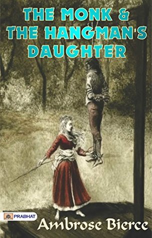 The Monk and the Hangman's Daughter: A Gripping Tale of Mystery and Intrigue by Ambrose Bierce