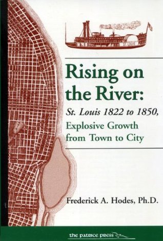 Rising on the River: St. Louis 1822 to 1850, Explosive Growth from Town to City (Hardcover)