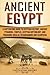 Ancient Egypt: A Captivating Guide to Egyptian History, Ancient Pyramids, Temples, Egyptian Mythology, and Pharaohs such as Tutankhamun and Cleopatra (Ancient Egyptian History)