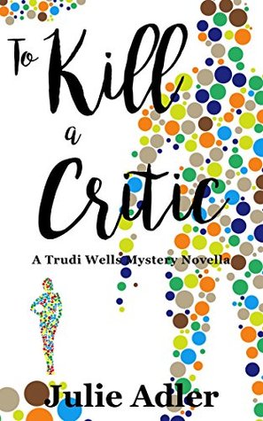 To Kill a Critic (Trudi Wells Cozy Mystery Series Book 4)