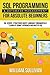 SQL Programming & Database Management For Absolute Beginners SQL Server, Structured Query Language Fundamentals: "Learn - By Doing" Approach And Master SQL