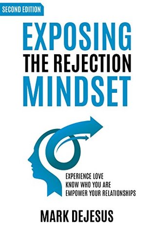 Exposing the Rejection Mindset: Experience Love - Know Who You Are - Empower Your Relationships (Kindle Edition)