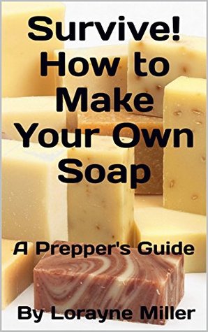 Survive! How to Make Your Own Soap : A Prepper's Guide (Kindle Edition)