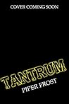 Tantrum by Piper Frost Tantrum by Piper Frost