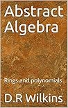 Abstract Algebra: Rings and polynomials Abstract Algebra: Rings and polynomials