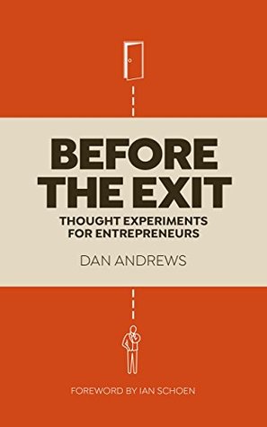Before The Exit: Thought Experiments For Entrepreneurs: A Short Guide For Founders Planning to Sell Their Business (Kindle Edition)