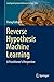 Reverse Hypothesis Machine Learning: A Practitioner's Perspective (Intelligent Systems Reference Library Book 128)