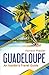 Guadeloupe: An Insider's Travel Guide