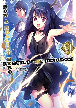 How A Realist Hero Rebuilt The Kingdom Volume 6 By Dojyomaru How A Realist Hero Rebuilt The Kingdom Volume 6 By Dojyomaru