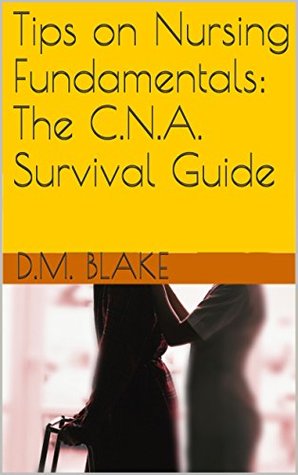 Tips on Nursing Fundamentals: The C.N.A. Survival Guide (Kindle Edition)