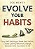 Evolve Your Habits: Stop Self-Sabotage, Break Bad Habits, Create Lasting Behavior Change, Become Who You Want To Be (Good Habits Book 4)