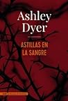 Astillas en la sangre by Ashley Dyer