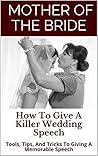 Mother of the Bride: How To Give A Killer Wedding Speech (The Wedding Mentor Book 6)