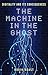 The Machine in the Ghost: Digitality and its Consequences