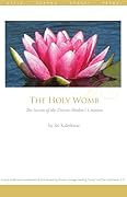 The Holy Womb ; The Secrets of the Divine Mother’s Creation