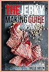 The Jerky Making Guide: Learn How To Make Delicious Homemade Jerky With This Ultimate Guide, Types Of Meat To Use, Ways To Make Your Jerky, A True Jerky Making Guide For All!