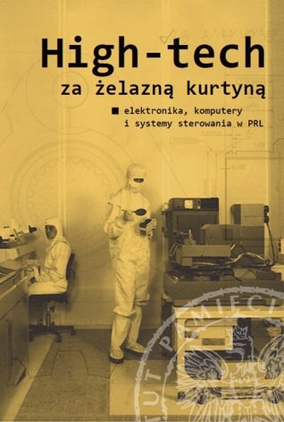 High-tech za żelazną kurtyną. Elektronika, komputery i systemy sterowania w PRL (Hardcover)