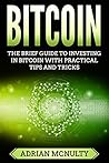Bitcoin: The Brief Guide To Investing In Bitcoin With Practical Tips And Tricks (2021-2022)