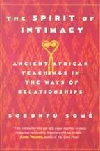 The Spirit of Intimacy: Ancient Teachings In The Ways Of Relationships by Sobonfu E. Somé