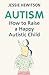 Autism: How to raise a happy autistic child