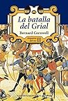 La batalla del Grial (Arqueros del rey nº 2) by Bernard Cornwell