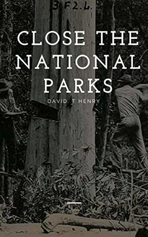 Close The National Parks: The Natural Conclusion of American Conservation (Kindle Edition)