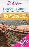 Sedona Travel Guide: How To Travel Around Sedona With Less Than $50 A Day (GoGo Budget Travel Book 1)