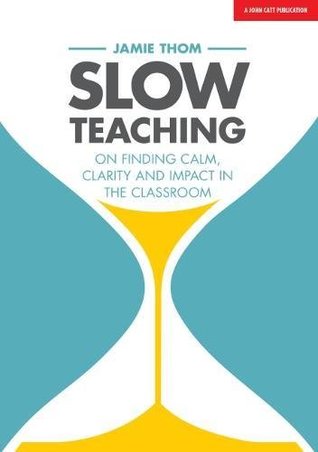 Slow Teaching: On finding calm, clarity and impact in the classroom: On finding calm, clarity and impact in the classroom (Paperback)
