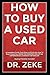 HOW TO BUY A USED CAR: A Complete Guide from Start to Finish On How To Buy A Used Car; FROM THE PERSPECTIVE OF AN EXPERIENCED LICENSED CAR DEALER Buying Checklist Included