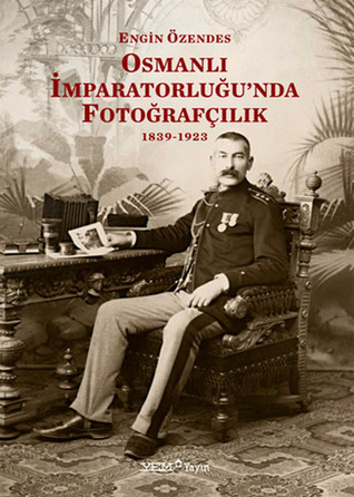 Osmanlı İmparatorluğu'nda Fotoğrafçılık 1839-1923 (Paperback)