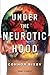 Under the Neurotic Hood by Connor Bixby