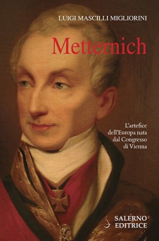 Metternich: L'artefice dell'Europa nata dal Congresso di Vienna (Kindle Edition)