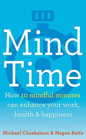 Mind Time: How ten mindful minutes can enhance your work, health and happiness (Kindle Edition)