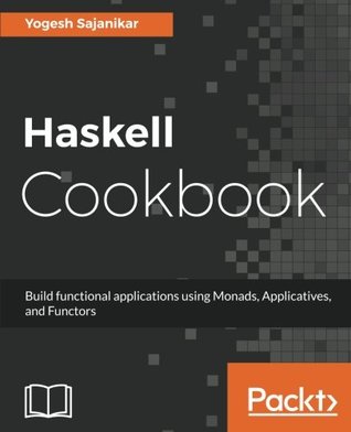 Haskell Cookbook: Build functional applications using Monads, Applicatives, and Functors (Paperback)