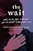 The Wait: Love, Fear, and Happiness on the Heart Transplant List