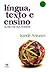 Língua, texto e ensino - outra escola possível by Irandé Antunes