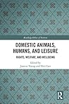 Domestic Animals, Humans, and Leisure: Rights, Welfare, and Wellbeing (Routledge Research in the Ethics of Tourism Series Book 4)