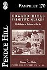 Edward Hicks, Primitive Quaker: His Religion in Relation to His Art (Pendle Hill Pamphlets Book 170)