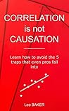 Correlation Is Not Causation: Learn How to Avoid the 5 Traps That Even Pros Fall Into (Bite-Size Stats Book 3)