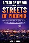 A Year of Terror on the Streets of Phoenix: True Crime Cases of the Serial Street Shooters and the Baseline Killer