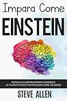 Impara come Einstein: Tecniche di apprendimento rapido e lettura efficace per pensare come un genio: Memorizza di più, focalizzati meglio e leggi in maniera ... del pensiero) (Italian Edition) Book cover for Impara come Einstein: Tecniche di apprendimento rapido e lettura efficace per pensare come un genio: Memorizza di più, focalizzati meglio e leggi in maniera ... del pensiero) (Italian Edition)