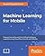 Machine Learning for Mobile: Practical guide to building intelligent mobile applications powered by machine learning