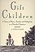 Gift Children: A Story of Race, Family, and Adoption in a Divided America