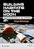 Building Habitats on the Moon: Engineering Approaches to Lunar Settlements (Springer Praxis Books)
